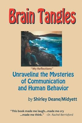 Brain Tangles: Unraveling the Mysteries of Communication and Human Behavior by Deane Midyett, Shirley