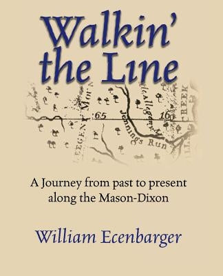 Walkin' the Line: A Journey from Past to Present Along the Mason-Dixon by Ecenbarger, Bill