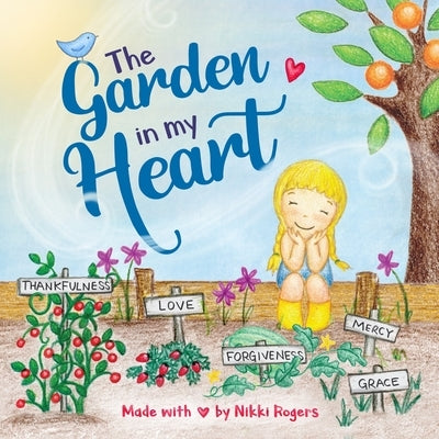 The Garden In My Heart: A book about sowing and reaping by Rogers, Nikki