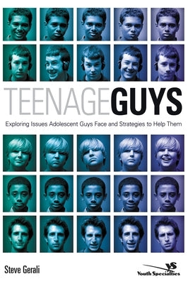 Teenage Guys: Exploring Issues Adolescent Guys Face and Strategies to Help Them by Gerali, Steven