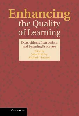 Enhancing the Quality of Learning: Dispositions, Instruction, and Learning Processes by Kirby, John R.