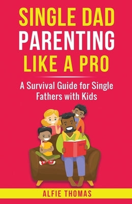 Single Dad Parenting Like a Pro by Thomas, Alfie