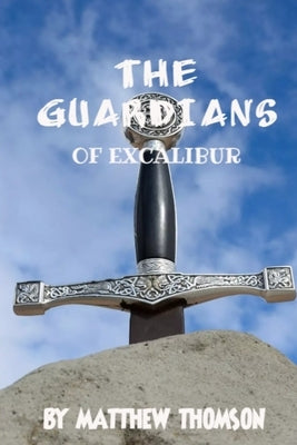 The Guardians of Excalibur by Thomson, Matthew