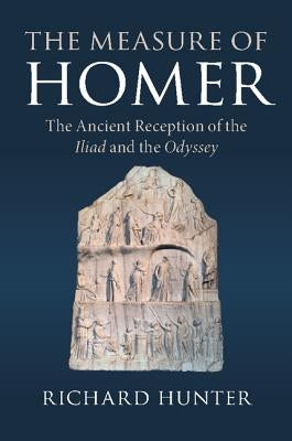 The Measure of Homer: The Ancient Reception of the Iliad and the Odyssey by Hunter, Richard
