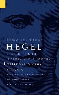 Lectures on the History of Philosophy, Volume 1: Greek Philosophy to Plato by Hegel, Georg Wilhelm Friedrich