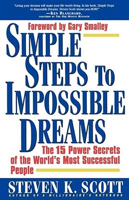 Simple Steps to Impossible Dreams: The 15 Power Secrets of the World's Most Successful People by Scott, Steven K.