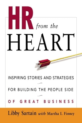 HR from the Heart: Inspiring Stories and Strategies for Building the People Side of Great Business by Sartain, Libby