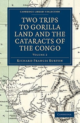 Two Trips to Gorilla Land and the Cataracts of the Congo by Burton, Richard Francis