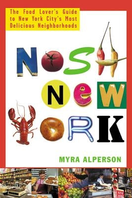 Nosh New York: The Food Lover's Guide to New York City's Most Delicious Neighborhoods by Alperson, Myra