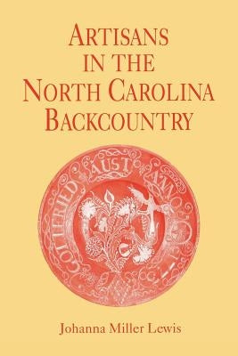 Artisans in the North Carolina Backcountry by Lewis, Johanna Miller