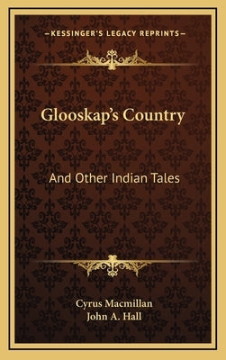 Glooskap's Country: And Other Indian Tales by MacMillan, Cyrus