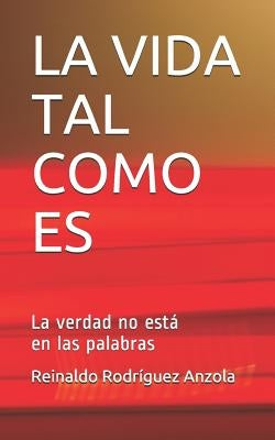 La Vida Tal Como Es: La verdad no está en las palabras by Rodriguez Anzola, Reinaldo