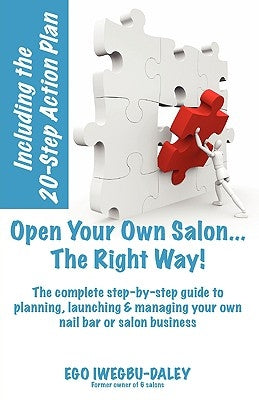 Open Your Own Salon... the Right Way!: A Step-By-Step Guide to Planning, Launching & Managing Your Own Salon or Nail Bar Business by Iwegbu-Daley, Ego