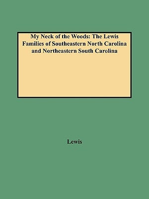 My Neck of the Woods: The Lewis Families of Southeastern North Carolina and Northeastern South Carolina by Lewis