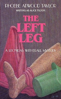 The Left Leg: A Leonidas Witherall Mystery by Taylor, Phoebe Atwood