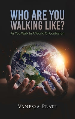 Who Are You Walking Like? As You Walk in a World of Confusion by Pratt, Vanessa