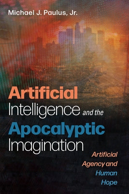 Artificial Intelligence and the Apocalyptic Imagination by Paulus, Michael J., Jr.