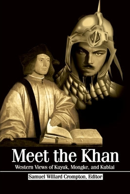 Meet the Khan: Western Views of Kuyuk, Mongke, and Kublai by Crompton, Samuel Willard