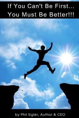 If You Can't Be First You Must Be Better: A Business Plan Workbook by Sigler, Phil