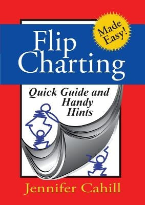 Flip charting: quick guide and handy hints by Cahill, Jennifer