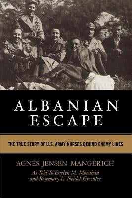 Albanian Escape: The True Story of U.S. Army Nurses Behind Enemy Lines by Mangerich, Agnes Jensen