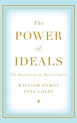 The Power of Ideals: The Real Story of Moral Choice by Damon, William