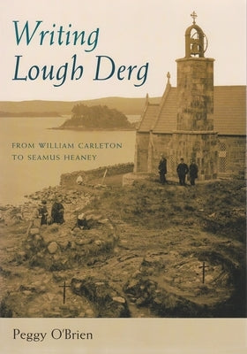 Writing Lough Derg: From William Carleton to Seamus Heaney by O'Brien, Peggy