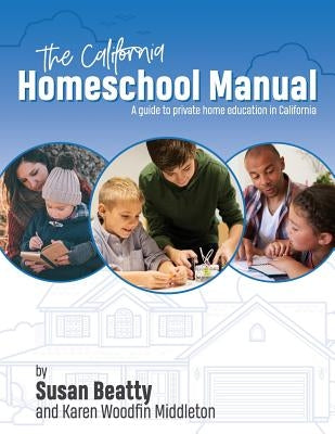 California Homeschool Manual: A guide to private home education in California by Middleton, Karen Woodfin