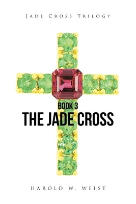 The Jade Cross: Book 3 by Weist, Harold W.