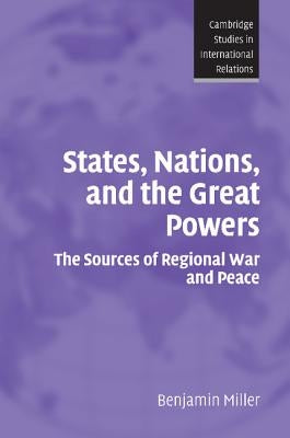 States, Nations, and the Great Powers: The Sources of Regional War and Peace by Miller, Benjamin