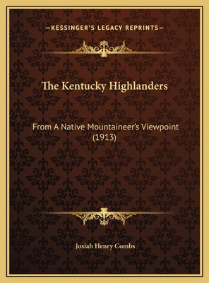The Kentucky Highlanders: From A Native Mountaineer's Viewpoint (1913) by Combs, Josiah Henry