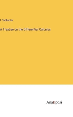 A Treatise on the Differential Calculus by Todhunter, I.