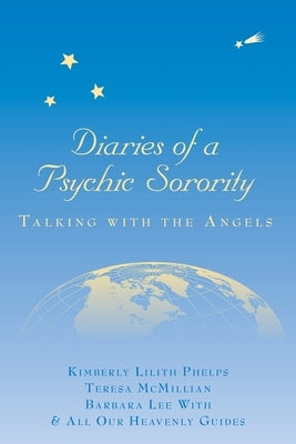 Diaries of a Psychic Sorority: Talking With the Angels by Phelps, Kimberly Lilith