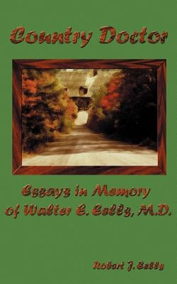 Country Doctor: Essays in Memory of Walter E. Eells, M.D. by Eells, Robert J.