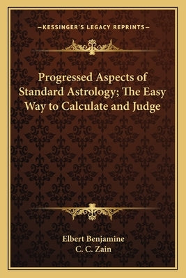 Progressed Aspects of Standard Astrology; The Easy Way to Calculate and Judge by Benjamine, Elbert