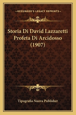 Storia Di David Lazzaretti Profeta Di Arcidosso (1907) by Tipografia Nuova Publisher