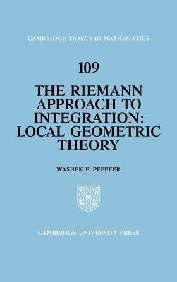 The Riemann Approach to Integration: Local Geometric Theory by Pfeffer, Washek F.