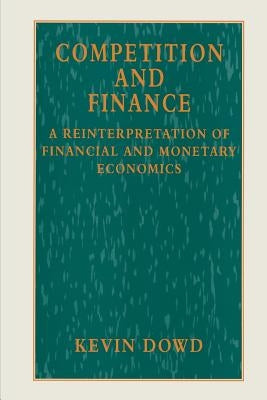 Competition and Finance: A Reinterpretation of Financial and Monetary Economics by Dowd, Kevin