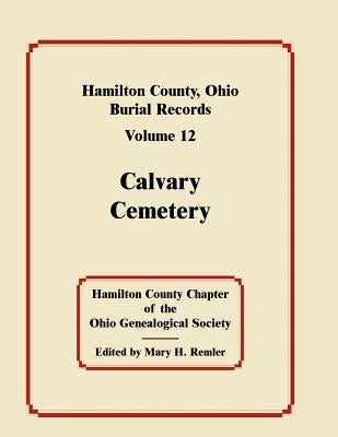 Hamilton County, Ohio, Burial Records, Volume 12: Calvary Cemetery by Hamilton County Chapter Ogs