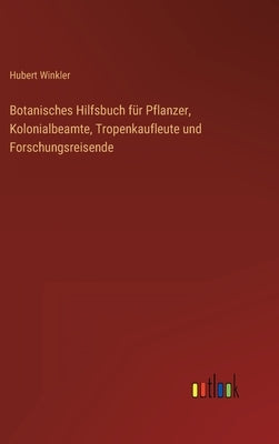 Botanisches Hilfsbuch für Pflanzer, Kolonialbeamte, Tropenkaufleute und Forschungsreisende by Winkler, Hubert