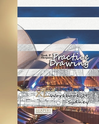 Practice Drawing - XL Workbook 29: Sydney by Herpers, York P.