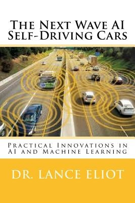 The Next Wave AI Self-Driving Cars: Practical Innovations in AI and Machine Learning by Eliot, Lance