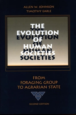 The Evolution of Human Societies: From Foraging Group to Agrarian State, Second Edition by Johnson, Allen W.