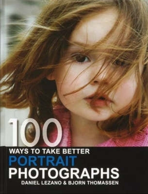 100 Ways to Take Better Portrait Photographs by Lezano, Daniel