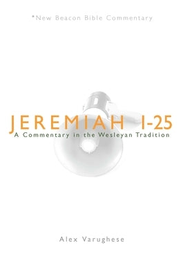 Jeremiah 1-25: A Commentary in the Wesleyan Tradition by Varughese, Alex