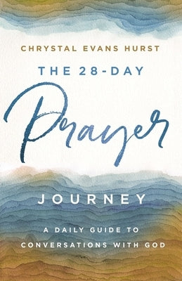 The 28-Day Prayer Journey: A Daily Guide to Conversations with God by Hurst, Chrystal Evans