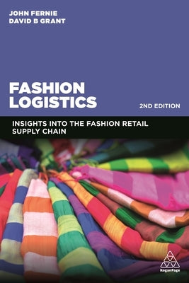 Fashion Logistics: Insights Into the Fashion Retail Supply Chain by Fernie, John