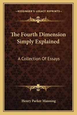 The Fourth Dimension Simply Explained: A Collection of Essays by Manning, Henry Parker