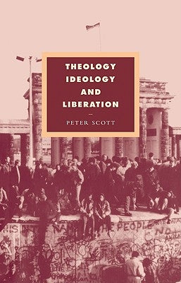 Theology, Ideology and Liberation by Scott, Peter