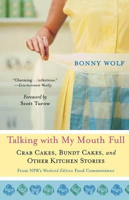 Talking with My Mouth Full: Crab Cakes, Bundt Cakes, and Other Kitchen Stories by Wolf, Bonny